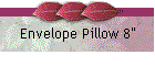Envelope Pillow 8"